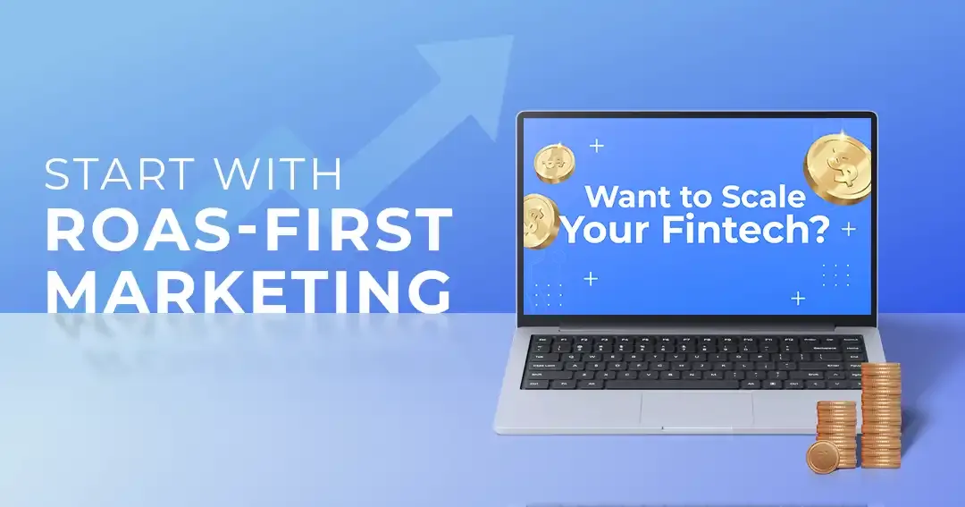 Want to Scale Your Fintech Brand? Start with ROAS-First Marketing